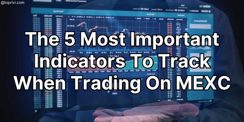 Blog-The-5-Most-Important-Indicators-To-Track-When-Trading-On-MEXC-Toprivi