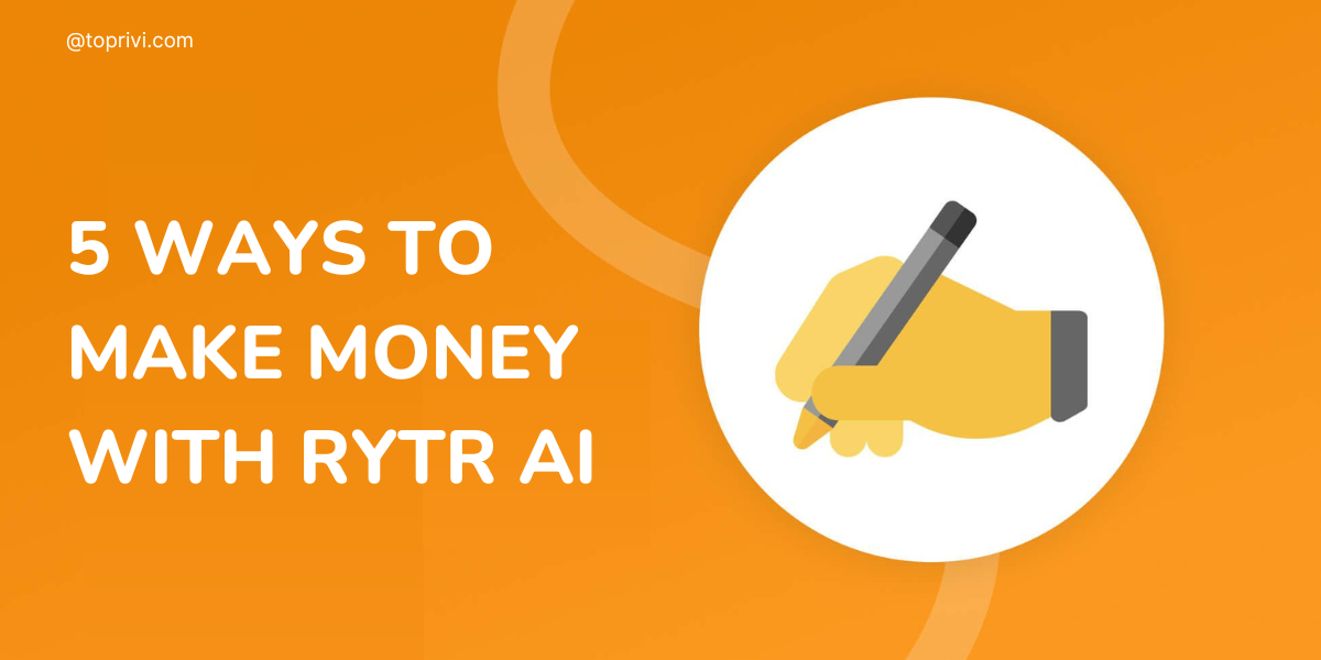 Blog-5-Ways-To-Make-Money-With-Rytr-AI-Toprivi